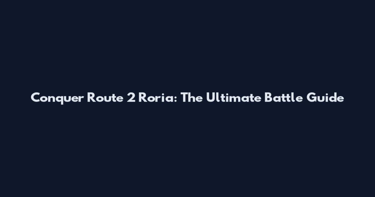 Conquer Route 2 Roria: The Ultimate Battle Guide