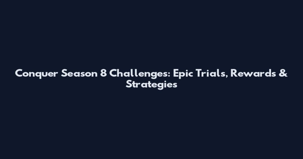 Conquer Season 8 Challenges: Epic Trials, Rewards & Strategies