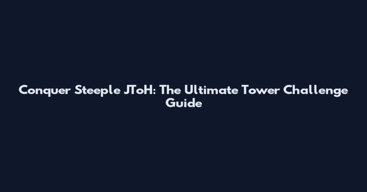 Conquer Steeple JToH: The Ultimate Tower Challenge Guide