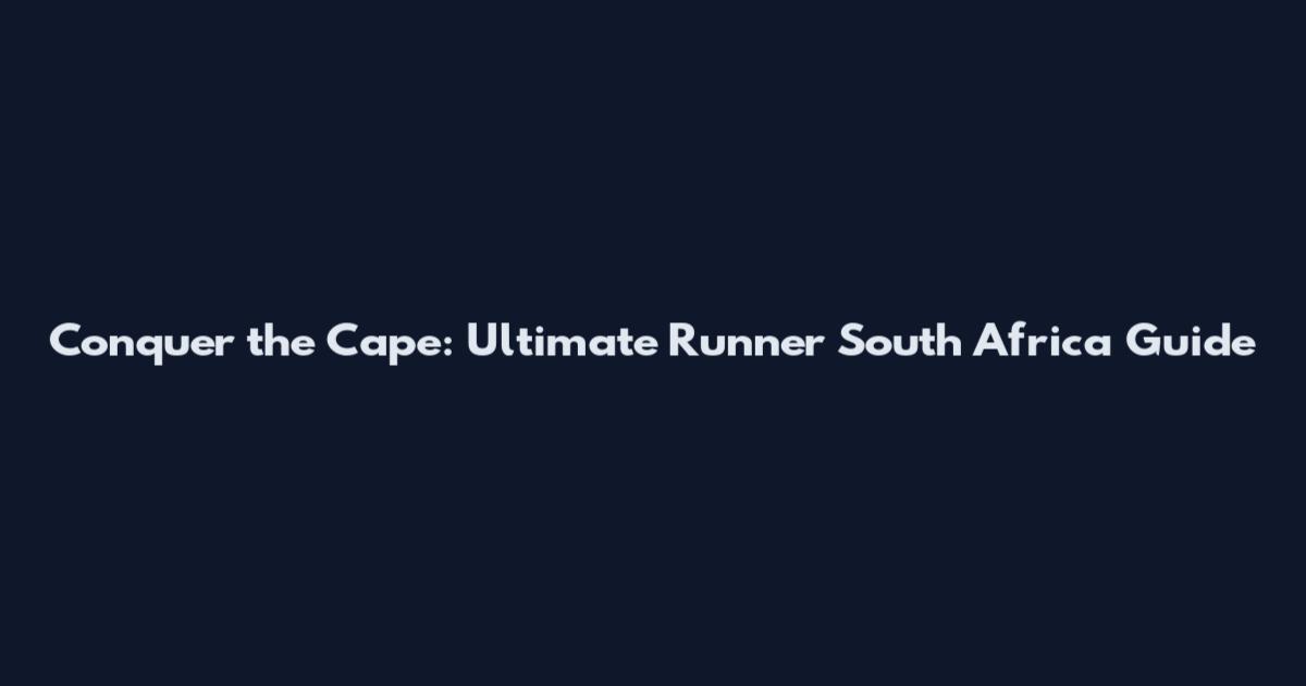 Conquer the Cape: Ultimate Runner South Africa Guide