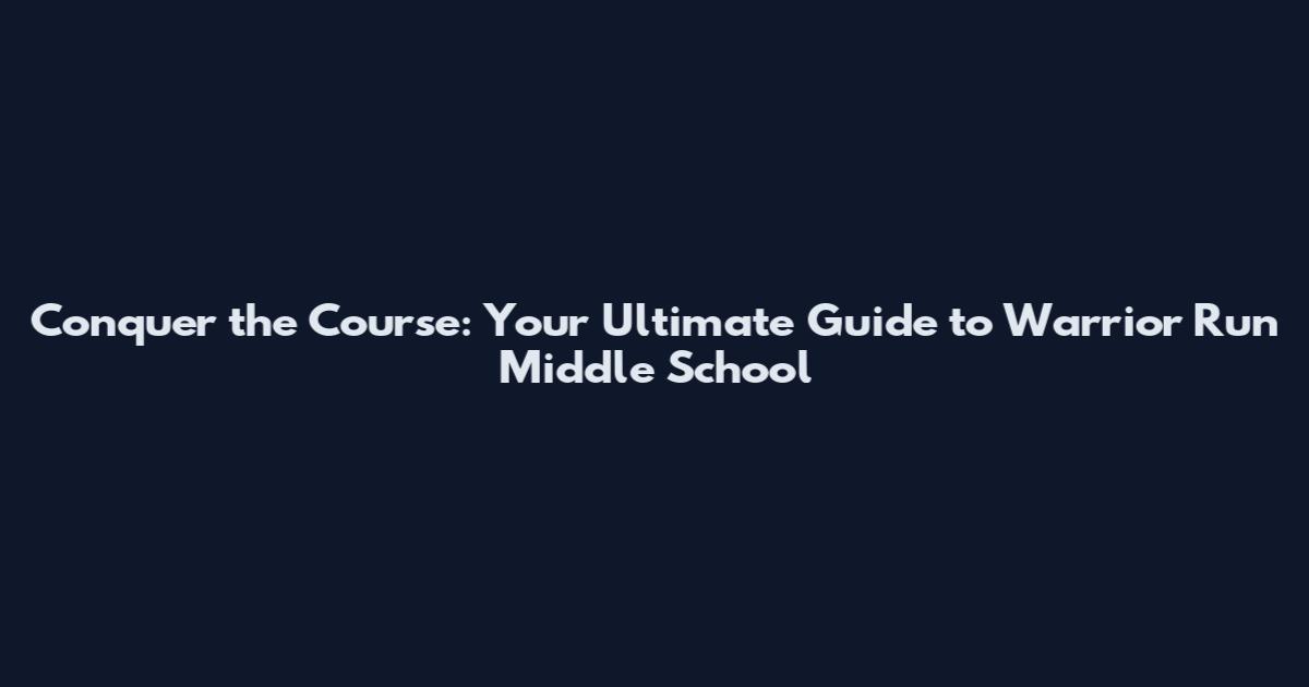 Conquer the Course: Your Ultimate Guide to Warrior Run Middle School