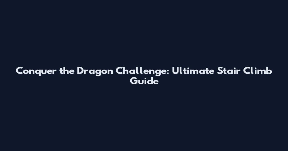 Conquer the Dragon Challenge: Ultimate Stair Climb Guide