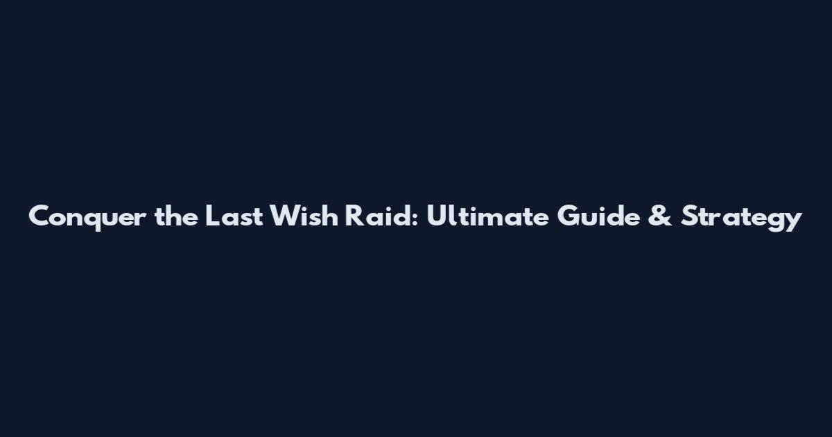 Conquer the Last Wish Raid: Ultimate Guide & Strategy