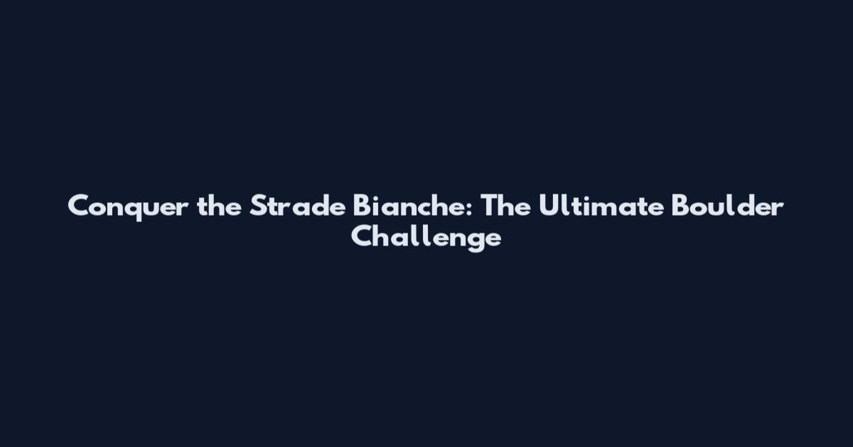 Conquer the Strade Bianche: The Ultimate Boulder Challenge