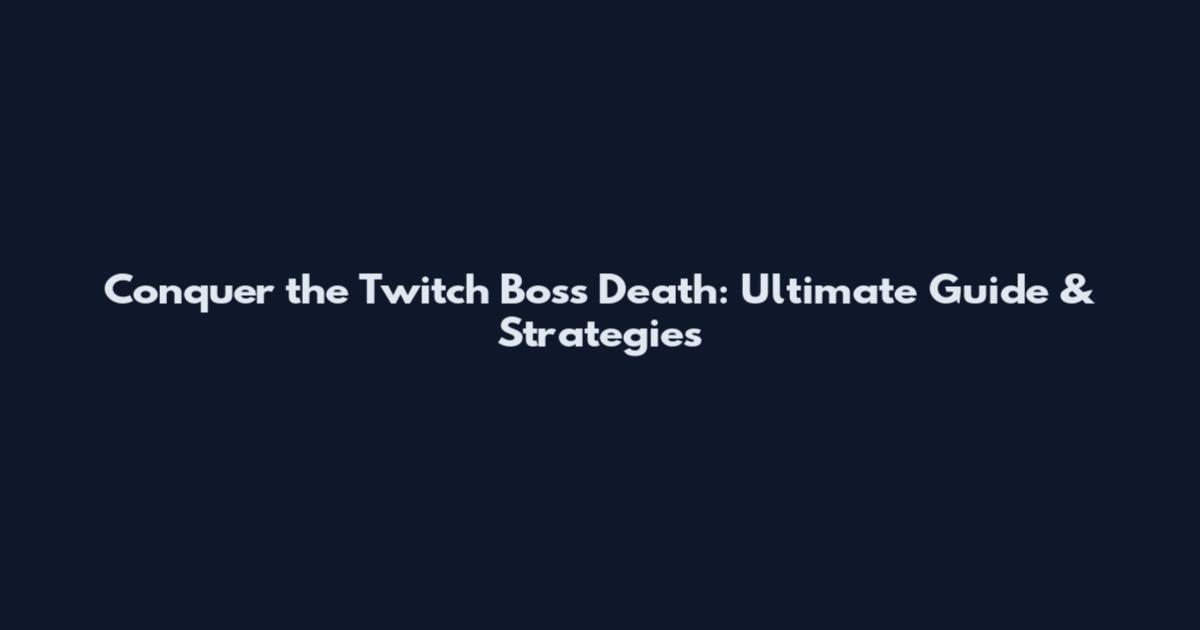 Conquer the Twitch Boss Death: Ultimate Guide & Strategies