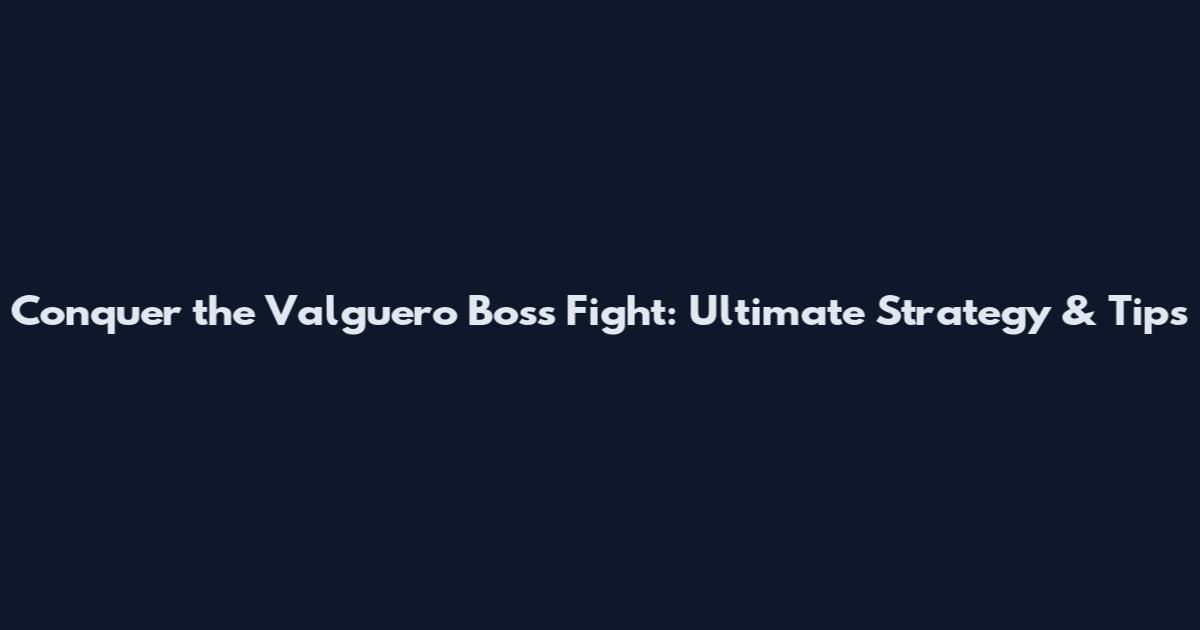 Conquer the Valguero Boss Fight: Ultimate Strategy & Tips