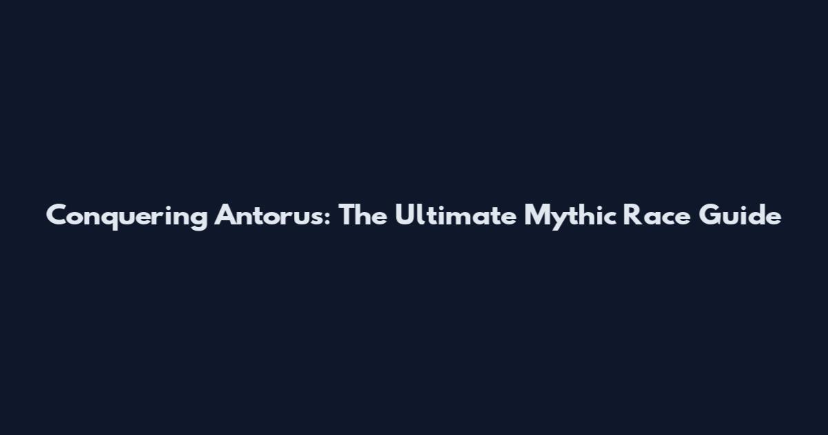 Conquering Antorus: The Ultimate Mythic Race Guide