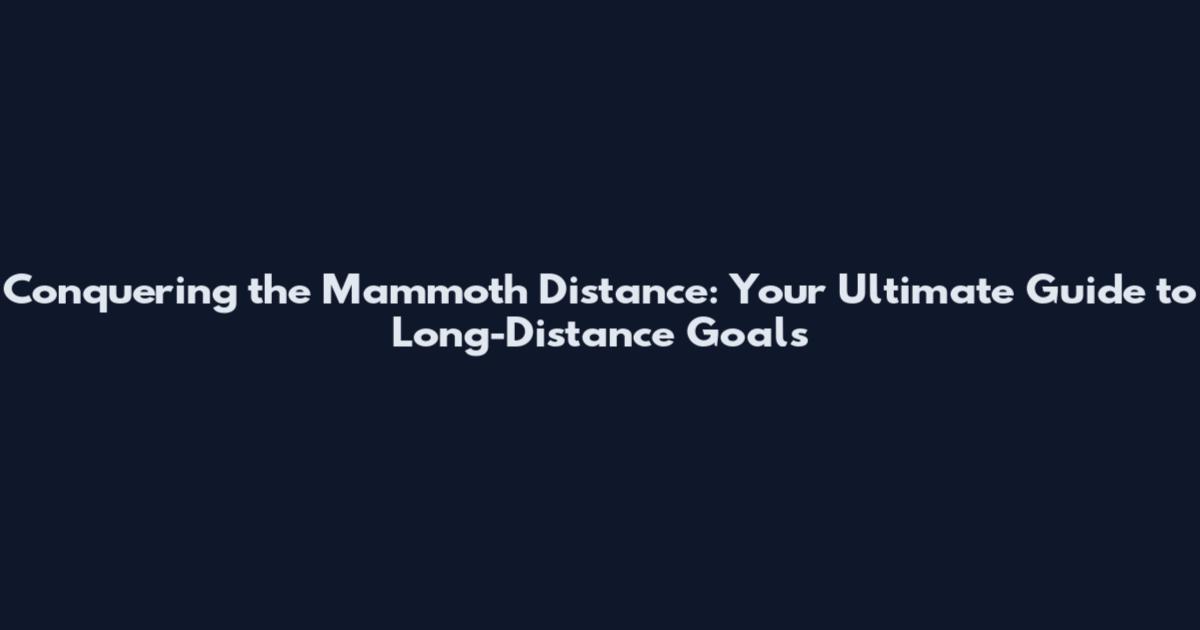Conquering the Mammoth Distance: Your Ultimate Guide to Long-Distance Goals
