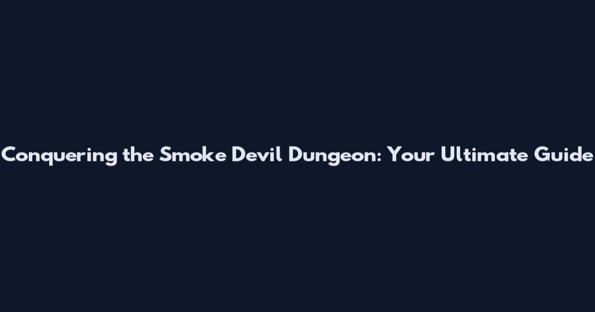 Conquering the Smoke Devil Dungeon: Your Ultimate Guide