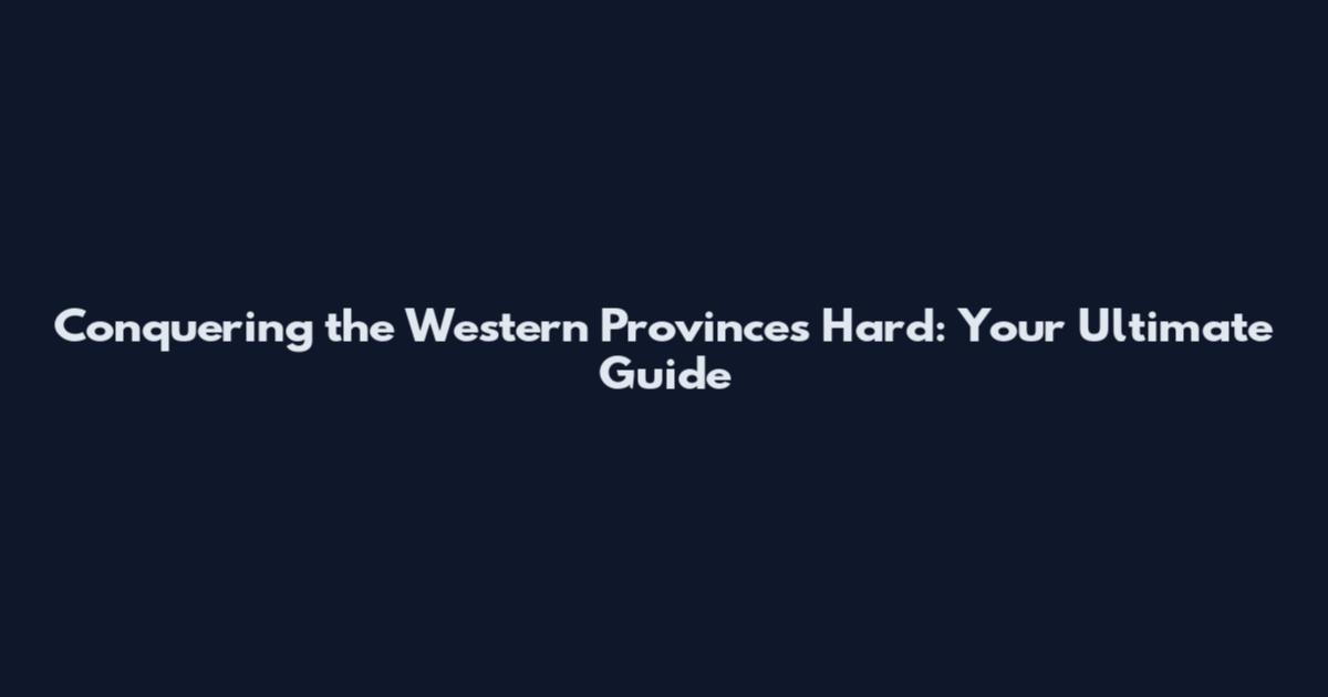 Conquering the Western Provinces Hard: Your Ultimate Guide