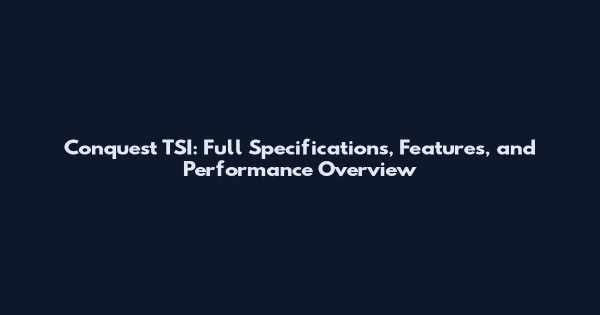 Conquest TSI: Full Specifications, Features, and Performance Overview
