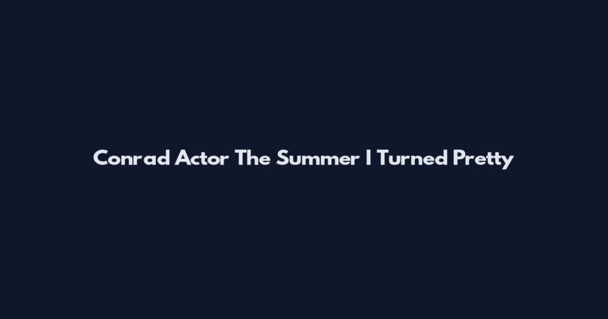 Conrad Actor The Summer I Turned Pretty