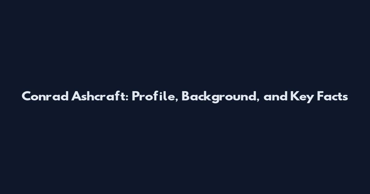 Conrad Ashcraft: Profile, Background, and Key Facts