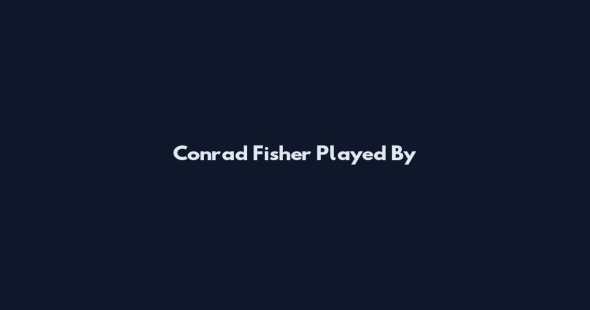 Conrad Fisher Played By