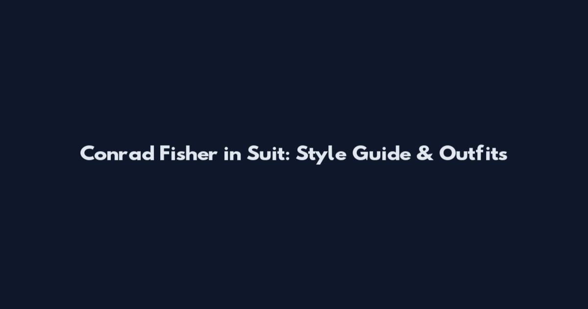Conrad Fisher in Suit: Style Guide & Outfits