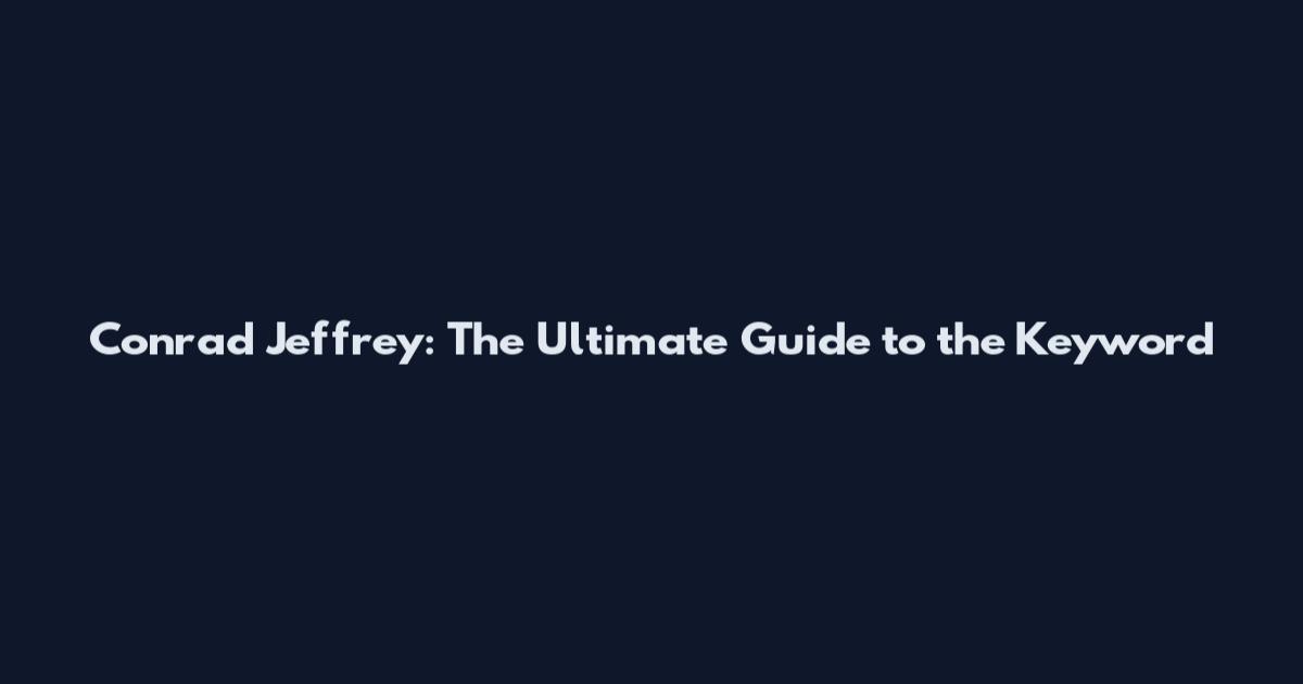 Conrad Jeffrey: The Ultimate Guide to the Keyword