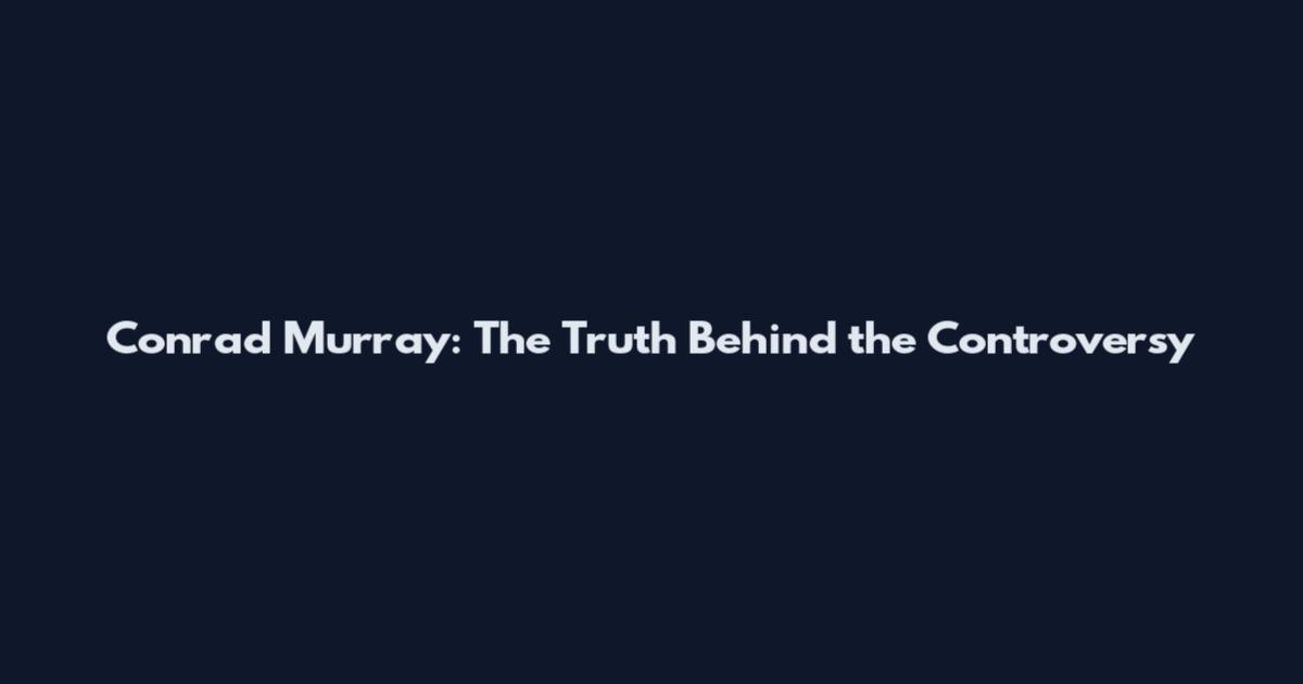 Conrad Murray: The Truth Behind the Controversy