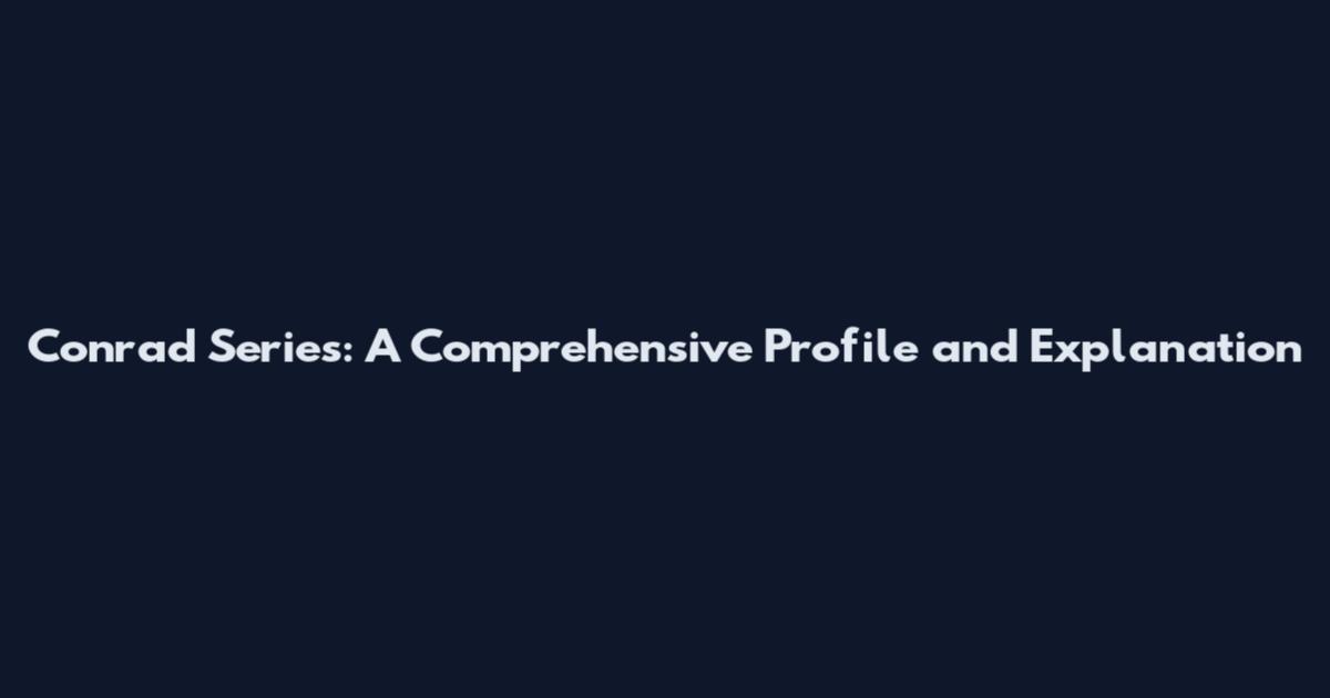 Conrad Series: A Comprehensive Profile and Explanation