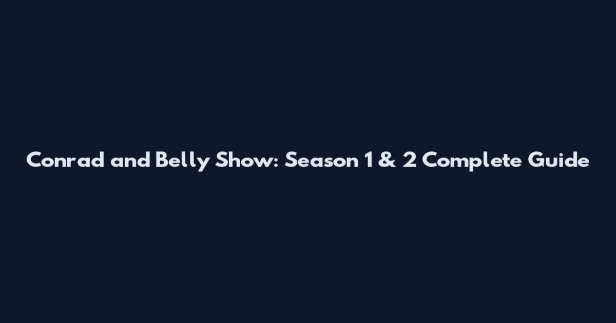 Conrad and Belly Show: Season 1 & 2 Complete Guide