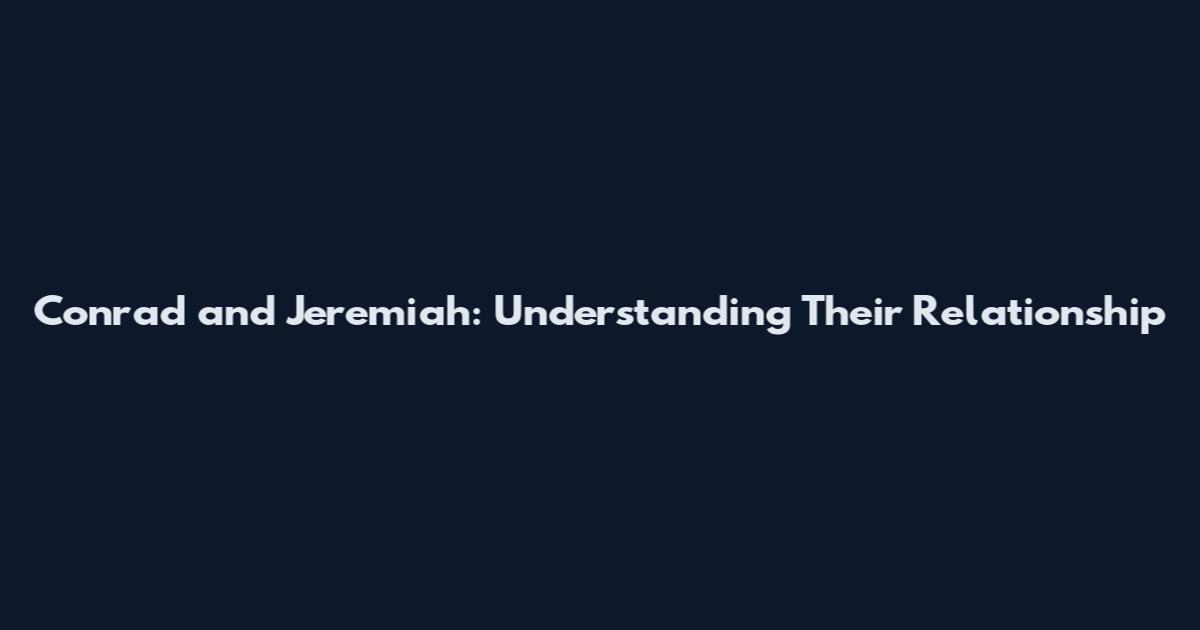 Conrad and Jeremiah: Understanding Their Relationship