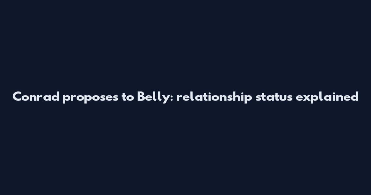 Conrad proposes to Belly: relationship status explained