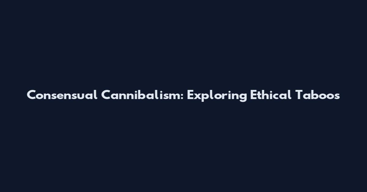 Consensual Cannibalism: Exploring Ethical Taboos