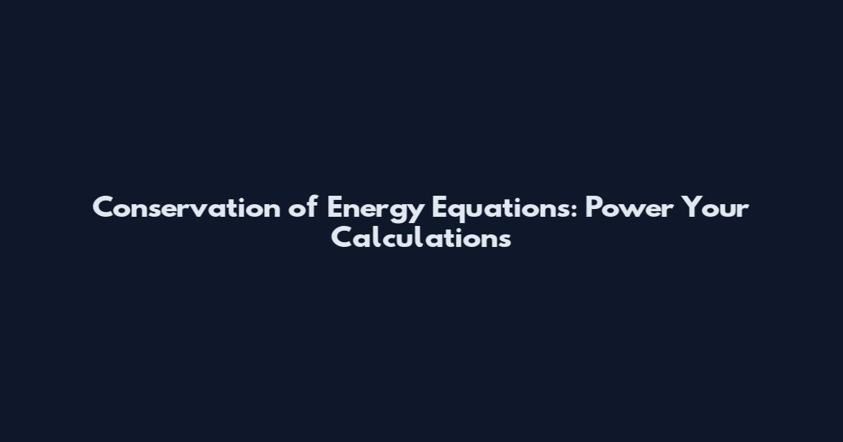 Conservation of Energy Equations: Power Your Calculations