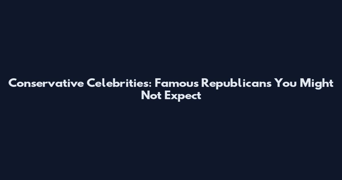 Conservative Celebrities: Famous Republicans You Might Not Expect