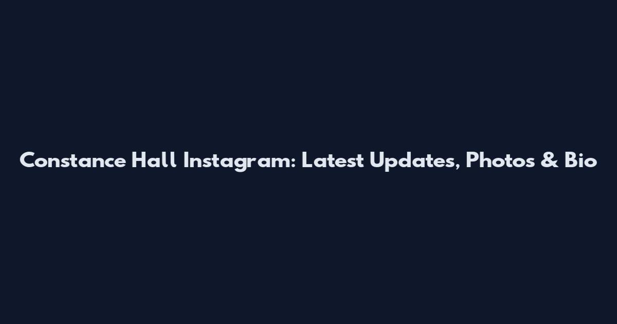 Constance Hall Instagram: Latest Updates, Photos & Bio
