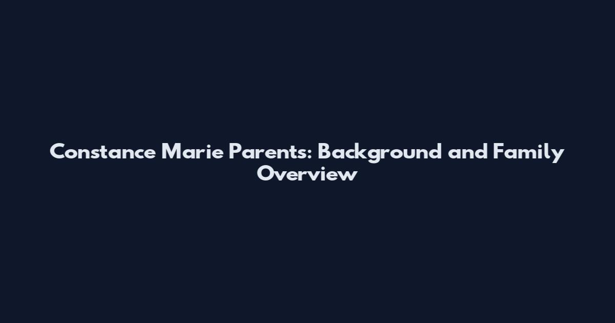 Constance Marie Parents: Background and Family Overview