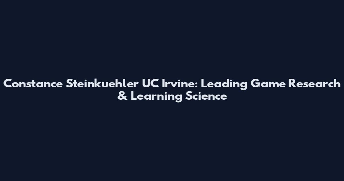 Constance Steinkuehler UC Irvine: Leading Game Research & Learning Science