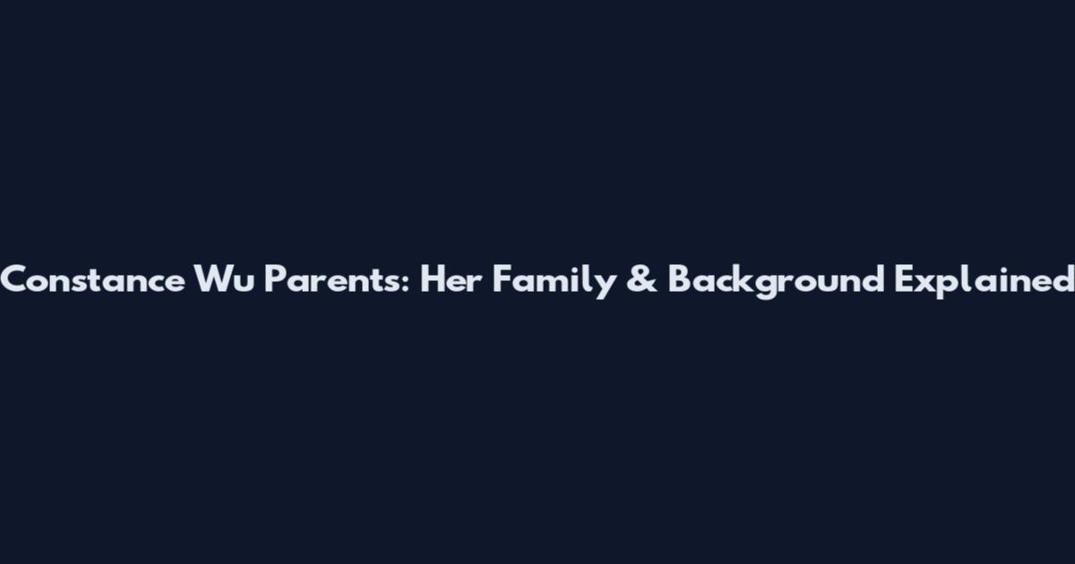 Constance Wu Parents: Her Family & Background Explained