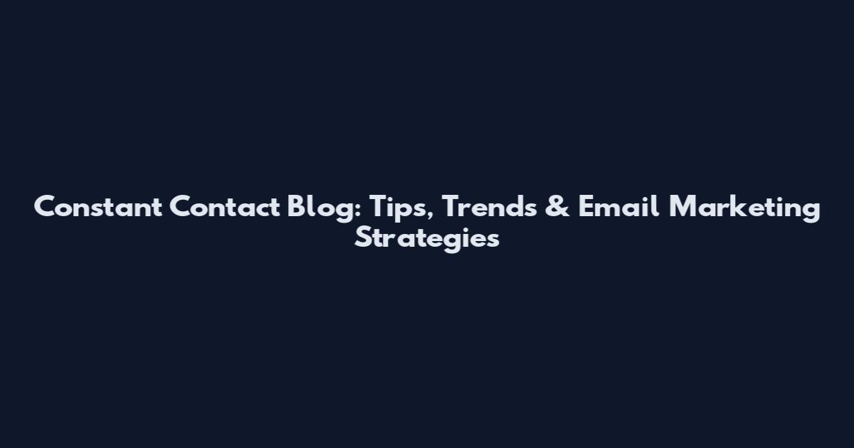 Constant Contact Blog: Tips, Trends & Email Marketing Strategies