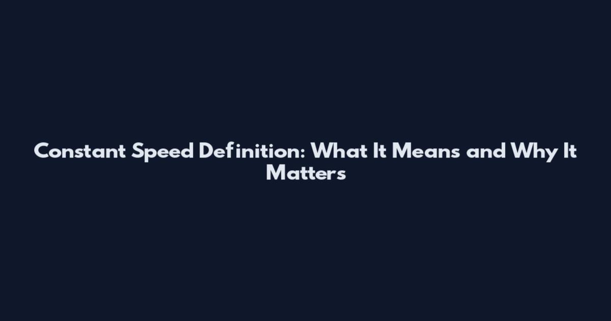 Constant Speed Definition: What It Means and Why It Matters