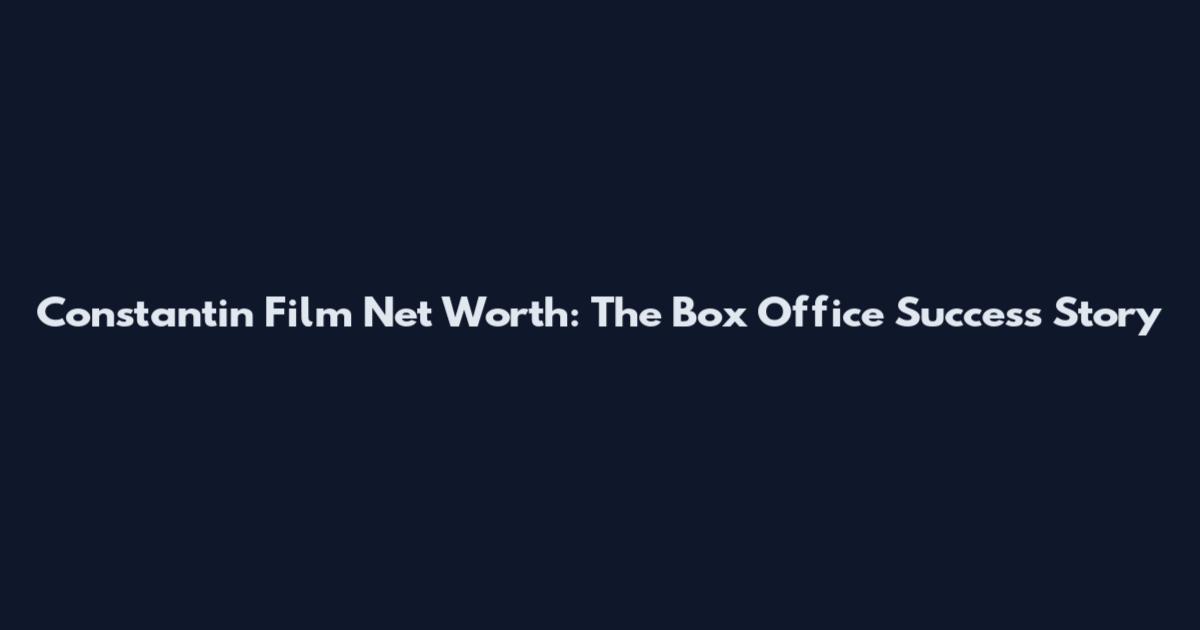 Constantin Film Net Worth: The Box Office Success Story