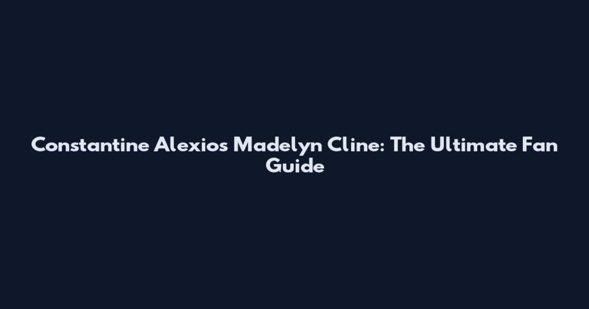 Constantine Alexios Madelyn Cline: The Ultimate Fan Guide