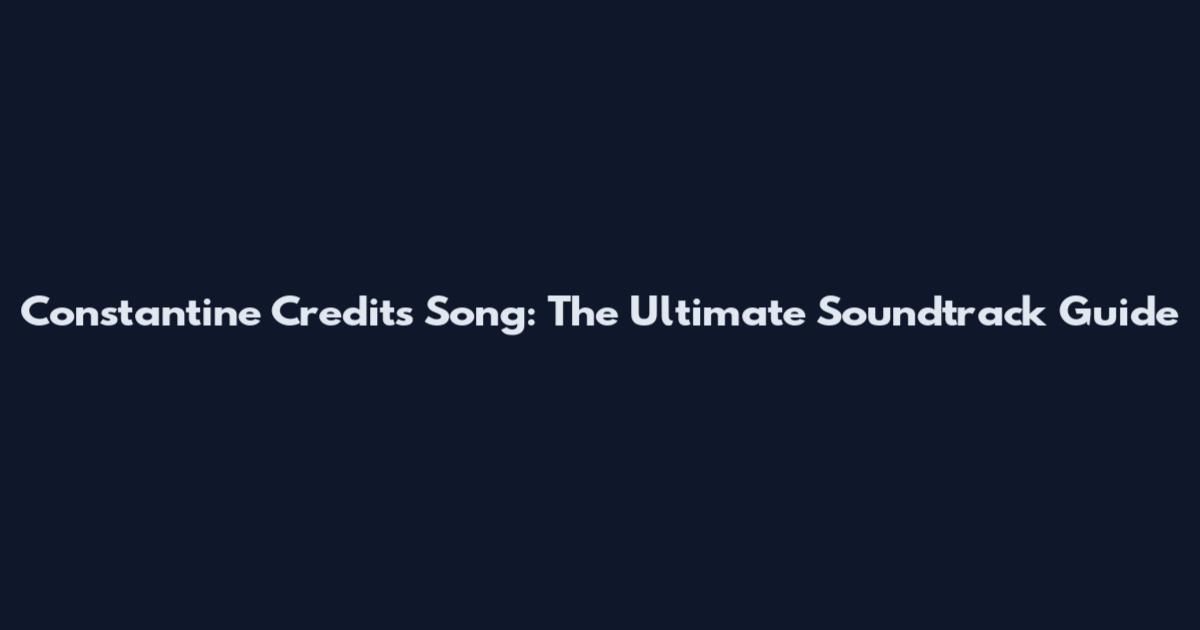 Constantine Credits Song: The Ultimate Soundtrack Guide
