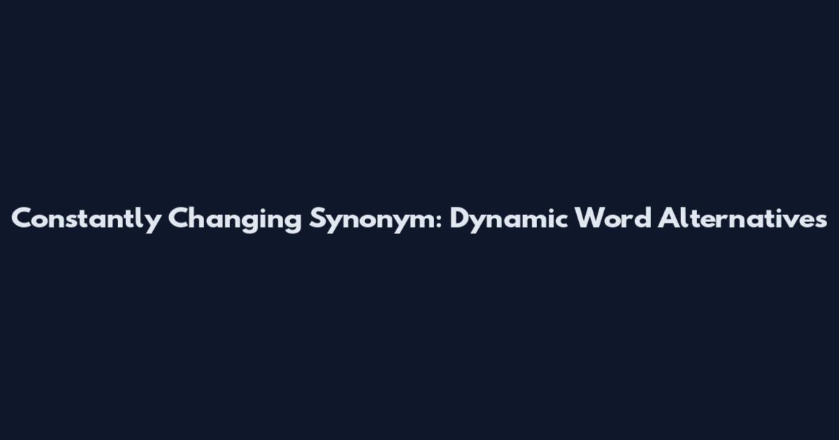 Constantly Changing Synonym: Dynamic Word Alternatives