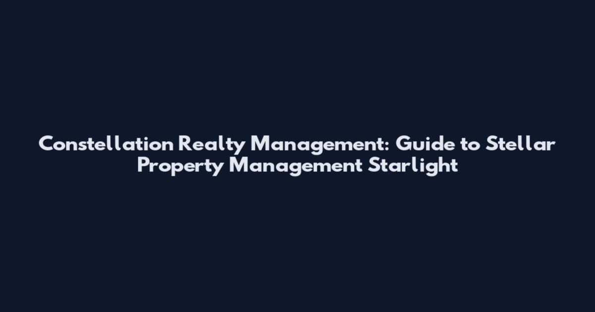 Constellation Realty Management: Guide to Stellar Property Management Starlight