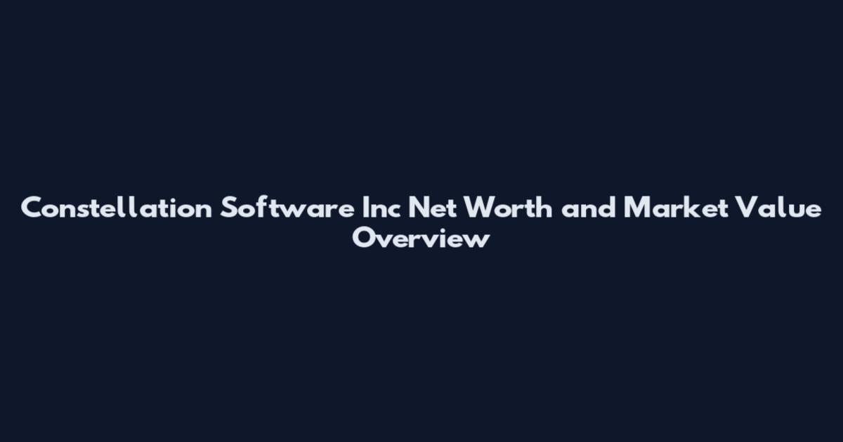Constellation Software Inc Net Worth and Market Value Overview