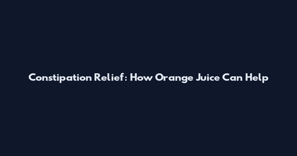Constipation Relief: How Orange Juice Can Help