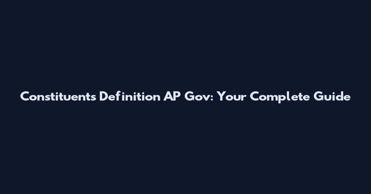 Constituents Definition AP Gov: Your Complete Guide