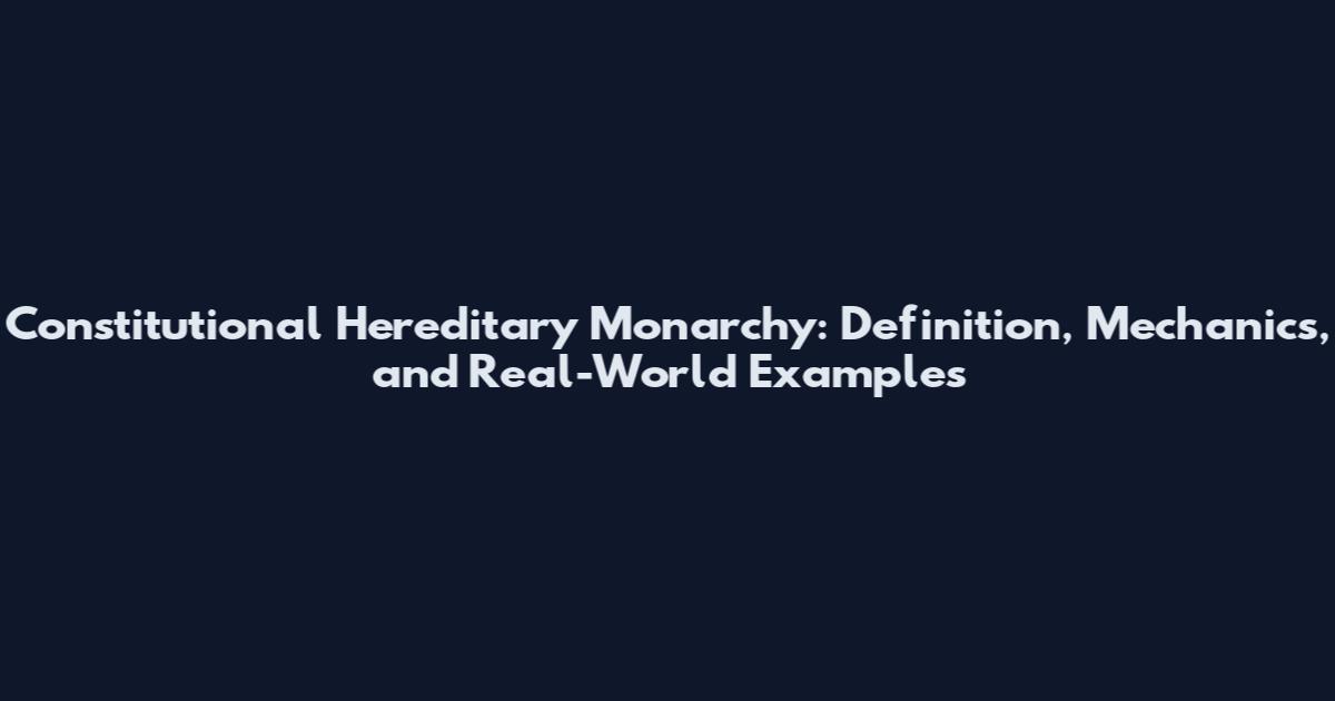 Constitutional Hereditary Monarchy: Definition, Mechanics, and Real-World Examples