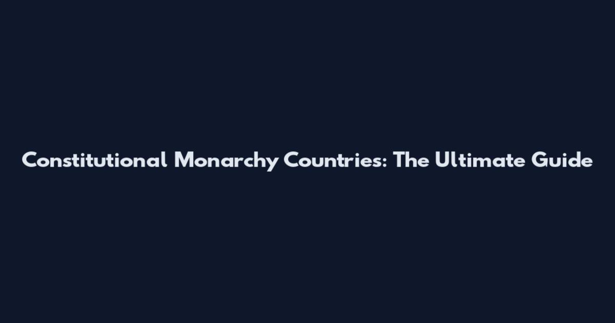 Constitutional Monarchy Countries: The Ultimate Guide