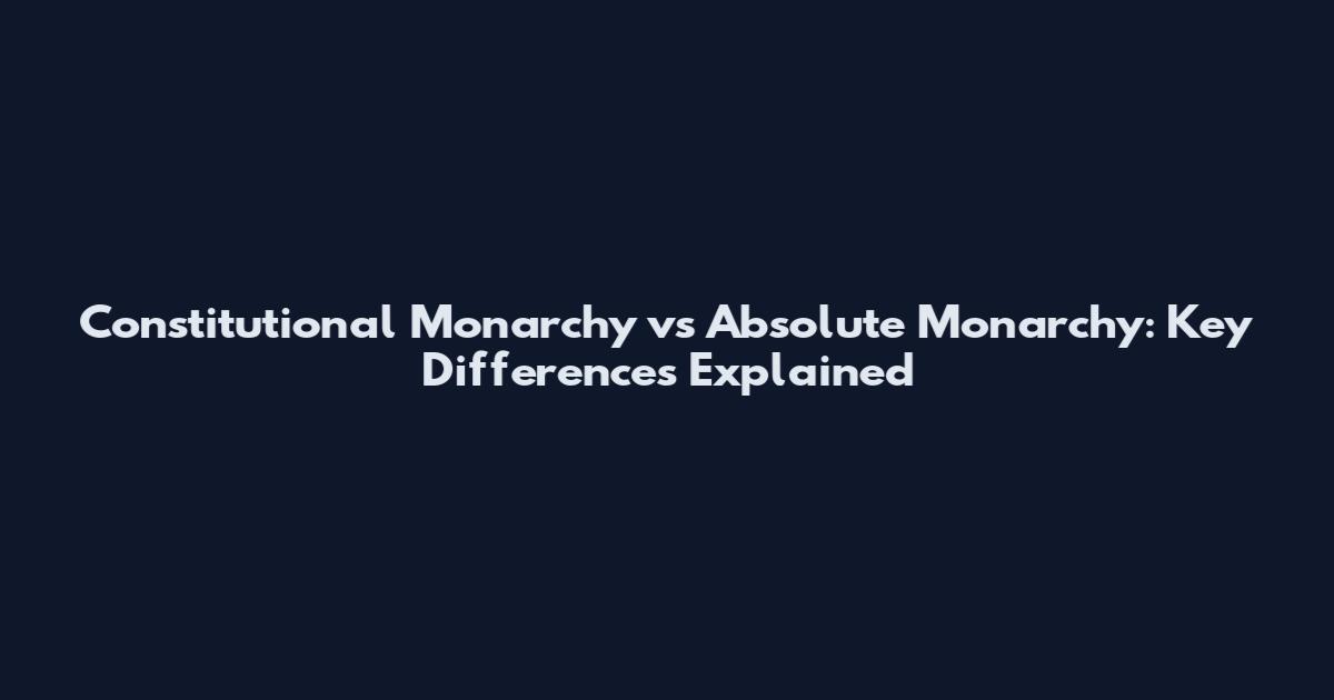 Constitutional Monarchy vs Absolute Monarchy: Key Differences Explained