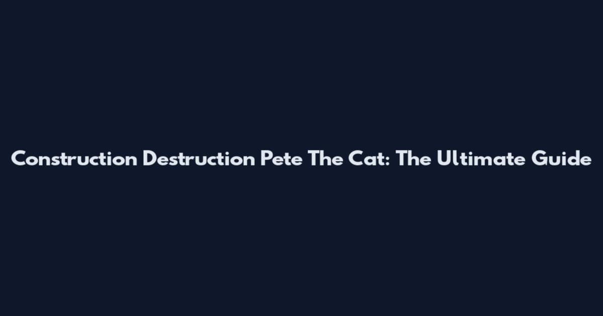 Construction Destruction Pete The Cat: The Ultimate Guide