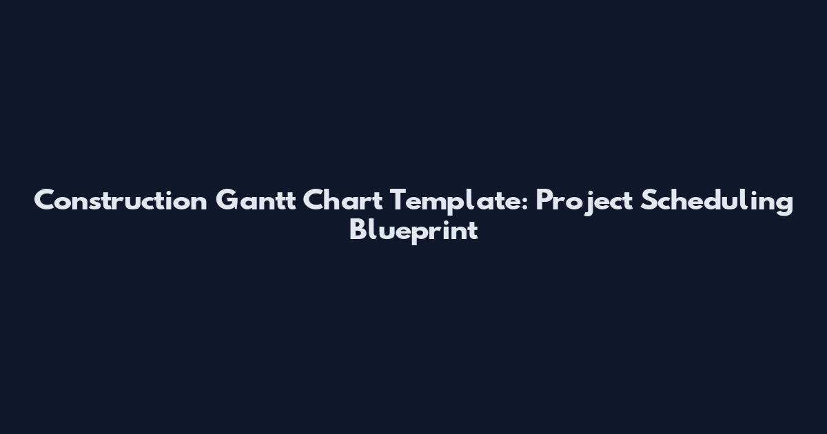 Construction Gantt Chart Template: Project Scheduling Blueprint