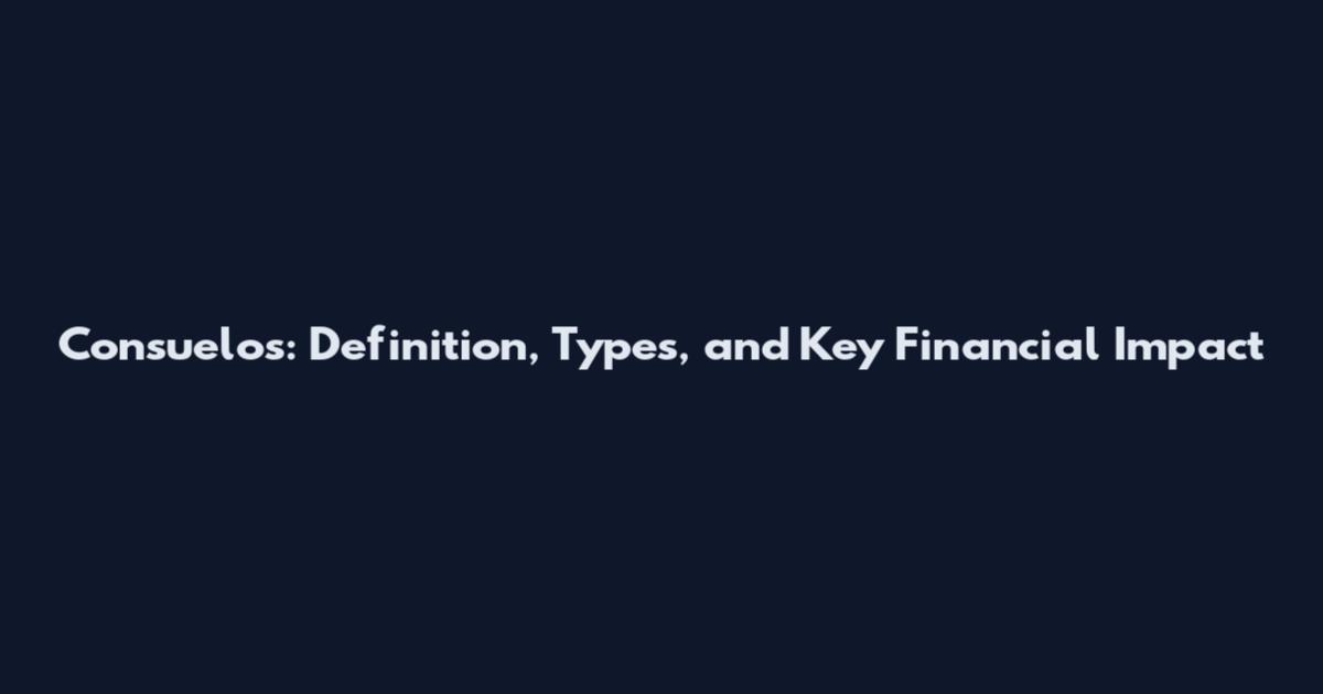 Consuelos: Definition, Types, and Key Financial Impact