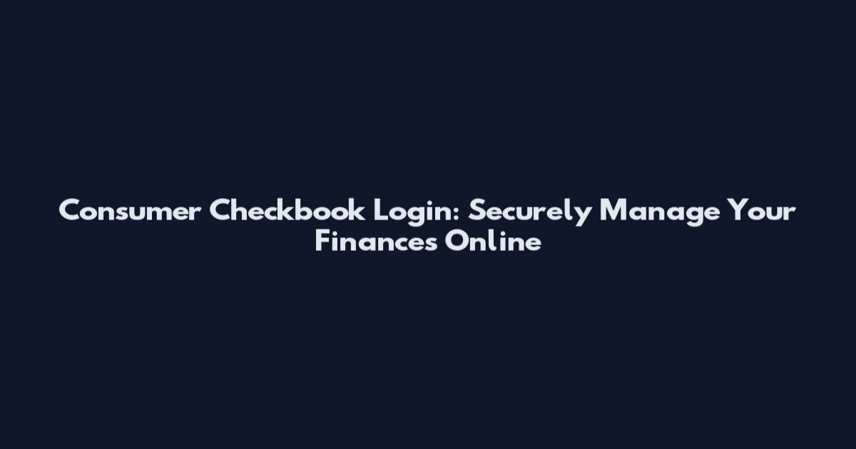 Consumer Checkbook Login: Securely Manage Your Finances Online