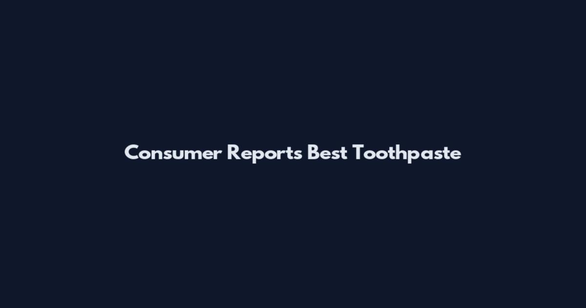 Consumer Reports Best Toothpaste